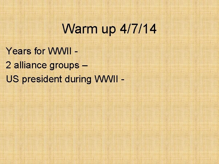 Warm up 4/7/14 Years for WWII 2 alliance groups – US president during WWII