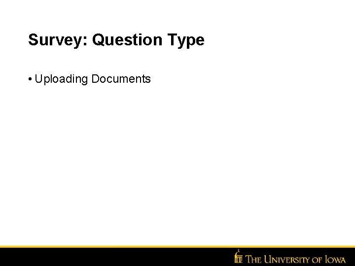 Survey: Question Type • Uploading Documents Insert Unit Name Here >> Go to View