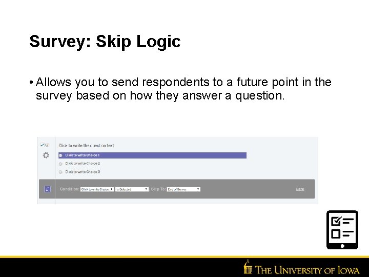 Survey: Skip Logic • Allows you to send respondents to a future point in