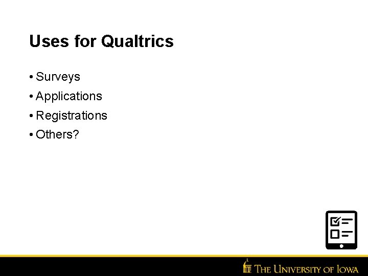 Uses for Qualtrics • Surveys • Applications • Registrations • Others? 