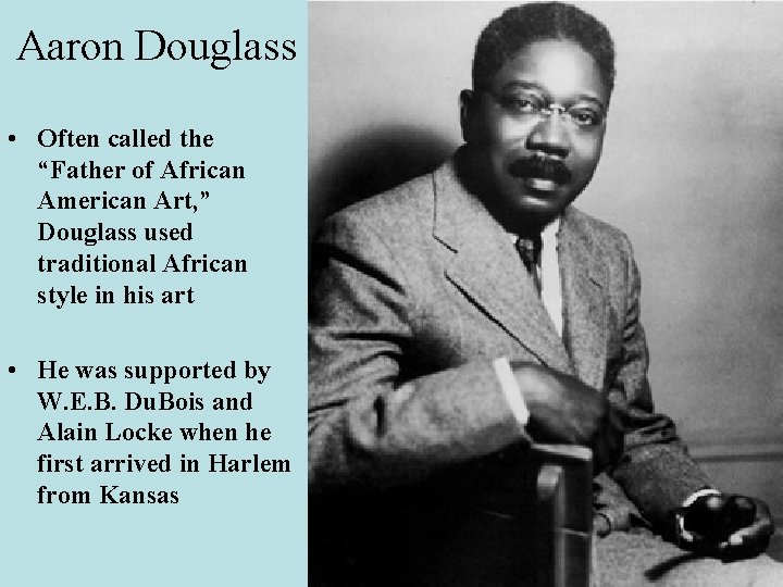 Aaron Douglass • Often called the “Father of African American Art, ” Douglass used