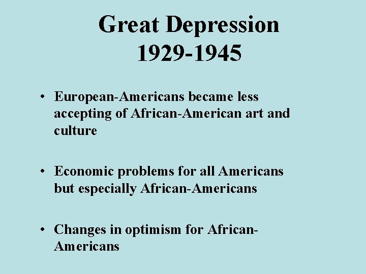Great Depression 1929 -1945 • European-Americans became less accepting of African-American art and culture