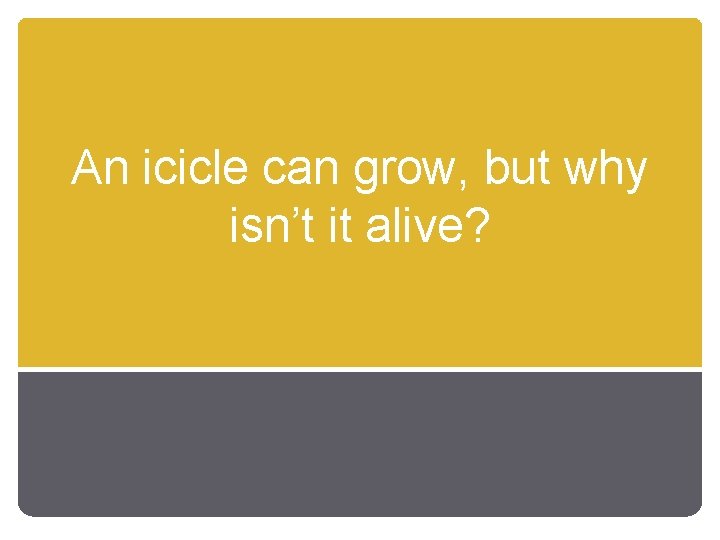 An icicle can grow, but why isn’t it alive? 