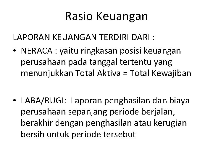 Rasio Keuangan LAPORAN KEUANGAN TERDIRI DARI : • NERACA : yaitu ringkasan posisi keuangan