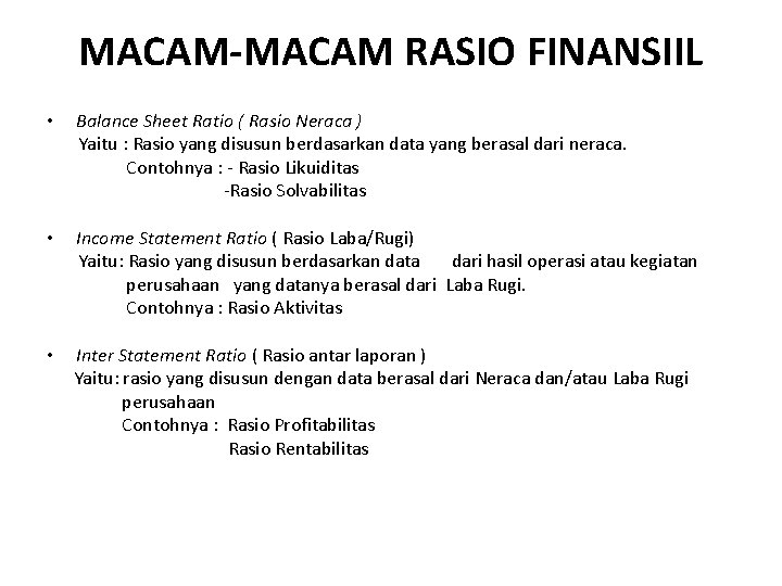 MACAM-MACAM RASIO FINANSIIL • Balance Sheet Ratio ( Rasio Neraca ) Yaitu : Rasio