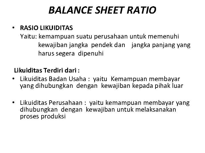 BALANCE SHEET RATIO • RASIO LIKUIDITAS Yaitu: kemampuan suatu perusahaan untuk memenuhi kewajiban jangka