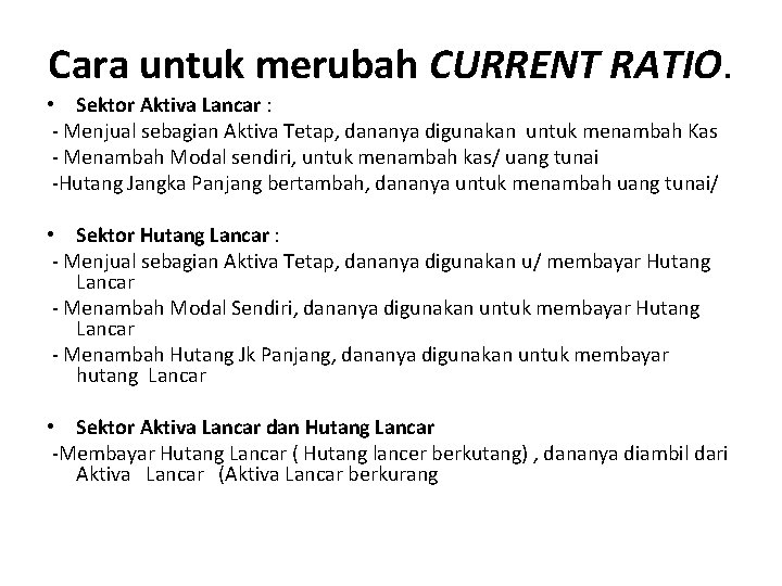 Cara untuk merubah CURRENT RATIO. • Sektor Aktiva Lancar : - Menjual sebagian Aktiva