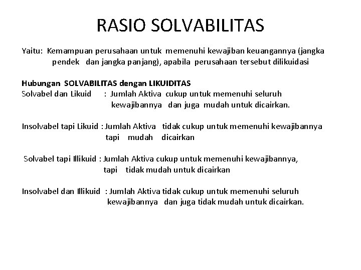 RASIO SOLVABILITAS Yaitu: Kemampuan perusahaan untuk memenuhi kewajiban keuangannya (jangka pendek dan jangka panjang),