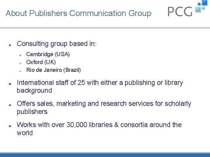 About Publishers Communication Group Consulting group based in: Cambridge (USA) Oxford (UK) Rio de
