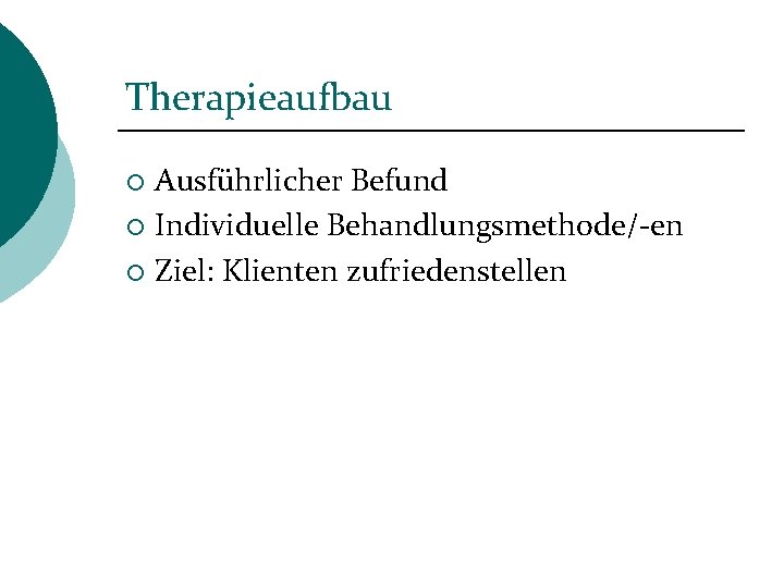 Therapieaufbau Ausführlicher Befund ¡ Individuelle Behandlungsmethode/-en ¡ Ziel: Klienten zufriedenstellen ¡ 