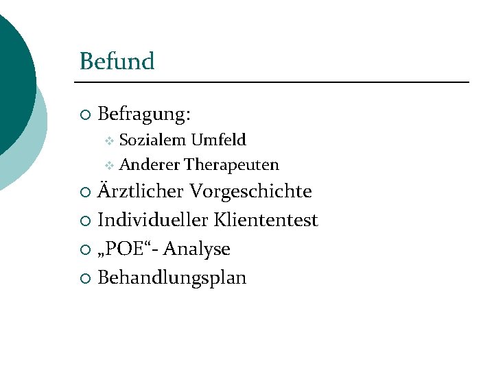 Befund ¡ Befragung: Sozialem Umfeld v Anderer Therapeuten v Ärztlicher Vorgeschichte ¡ Individueller Kliententest