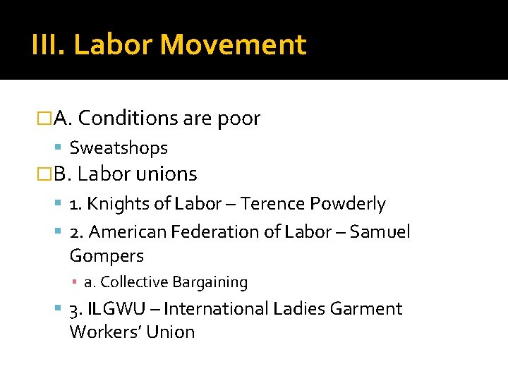 III. Labor Movement �A. Conditions are poor Sweatshops �B. Labor unions 1. Knights of