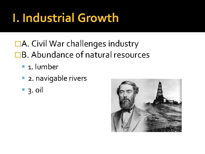 I. Industrial Growth �A. Civil War challenges industry �B. Abundance of natural resources 1.