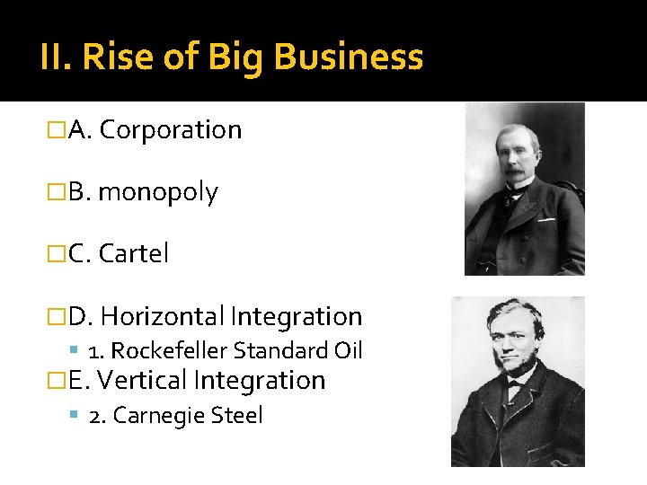 II. Rise of Big Business �A. Corporation �B. monopoly �C. Cartel �D. Horizontal Integration