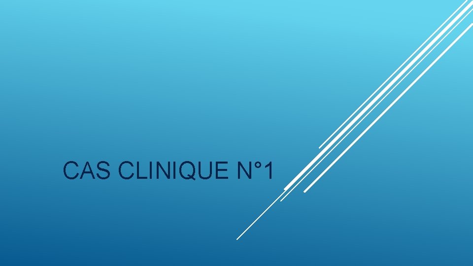 CAS CLINIQUE N° 1 