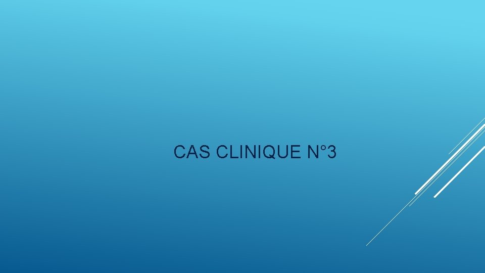 CAS CLINIQUE N° 3 