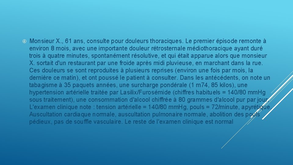  Monsieur X. , 61 ans, consulte pour douleurs thoraciques. Le premier épisode remonte