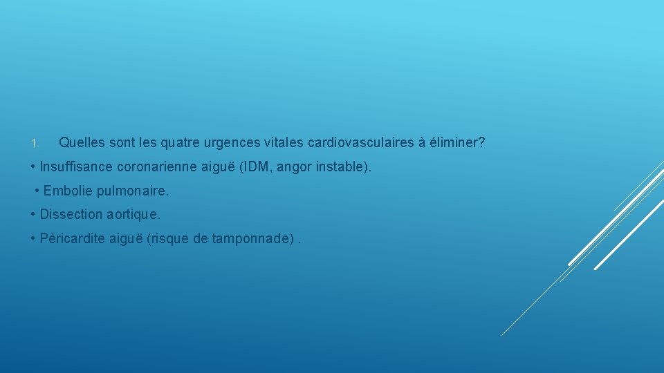 1. Quelles sont les quatre urgences vitales cardiovasculaires à éliminer? • Insuffisance coronarienne aiguë