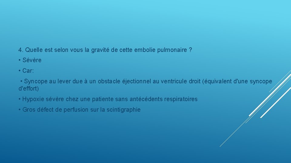 4. Quelle est selon vous la gravité de cette embolie pulmonaire ? • Sévère