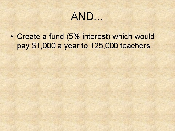 AND… • Create a fund (5% interest) which would pay $1, 000 a year