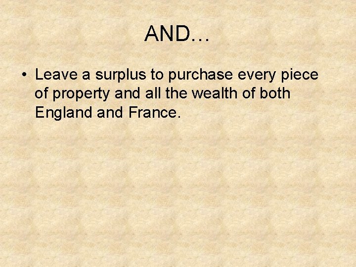 AND… • Leave a surplus to purchase every piece of property and all the