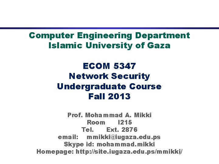 Computer Engineering Department Islamic University of Gaza ECOM 5347 Network Security Undergraduate Course Fall