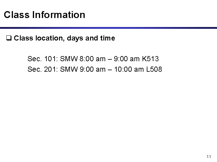 Class Information q Class location, days and time Sec. 101: SMW 8: 00 am