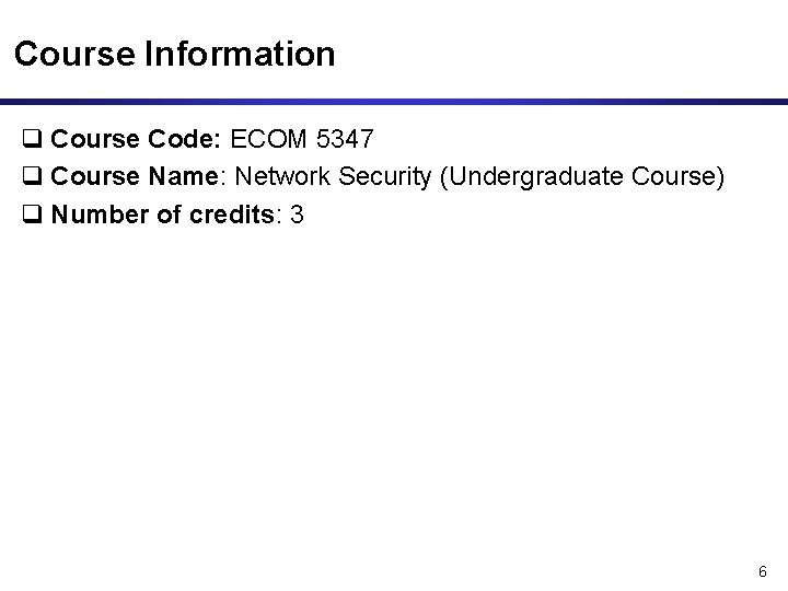 Course Information q Course Code: ECOM 5347 q Course Name: Network Security (Undergraduate Course)