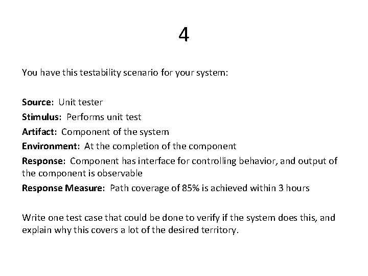 4 You have this testability scenario for your system: Source: Unit tester Stimulus: Performs