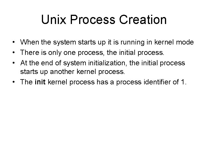 Unix Process Creation • When the system starts up it is running in kernel Unix Process Creation • When the system starts up it is running in kernel