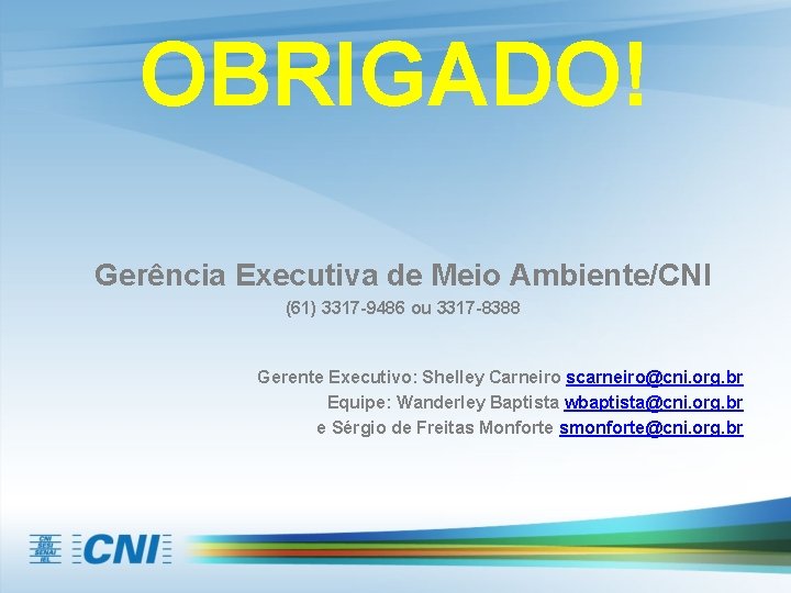 OBRIGADO! Gerência Executiva de Meio Ambiente/CNI (61) 3317 -9486 ou 3317 -8388 Gerente Executivo: