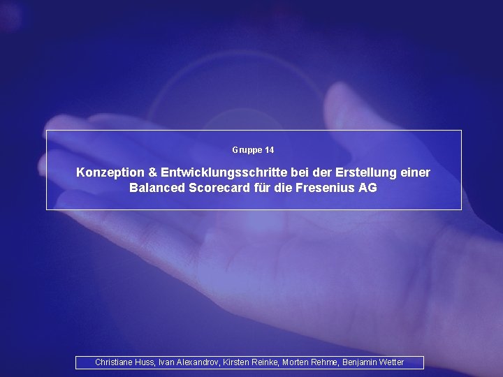 Gruppe 14 Konzeption & Entwicklungsschritte bei der Erstellung einer Balanced Scorecard für die Fresenius