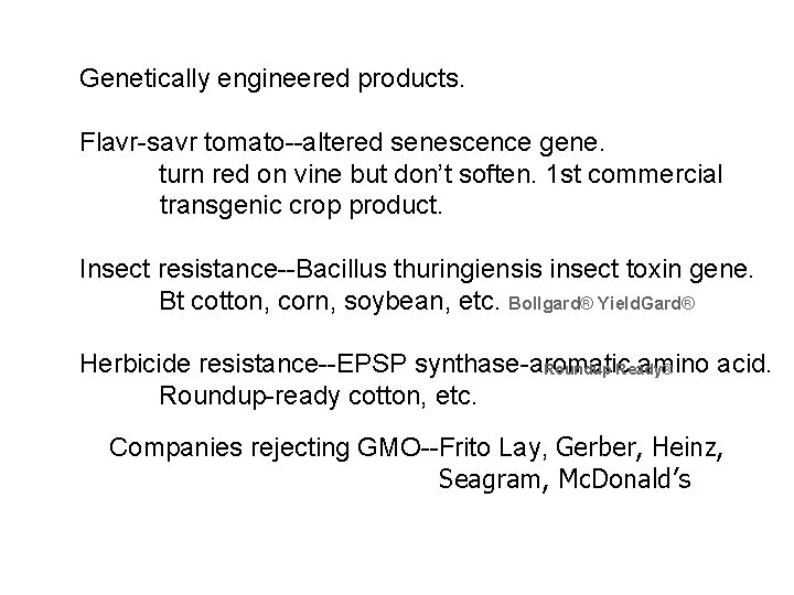 Genetically engineered products. Flavr-savr tomato--altered senescence gene. turn red on vine but don’t soften.