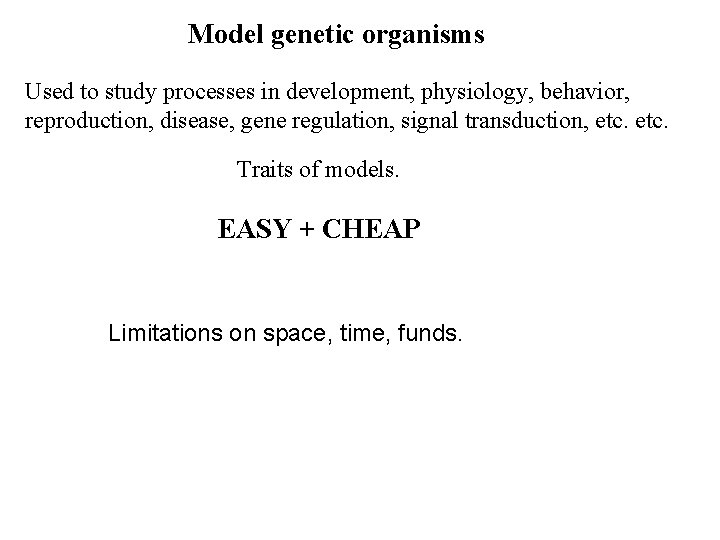 Model genetic organisms Used to study processes in development, physiology, behavior, reproduction, disease, gene
