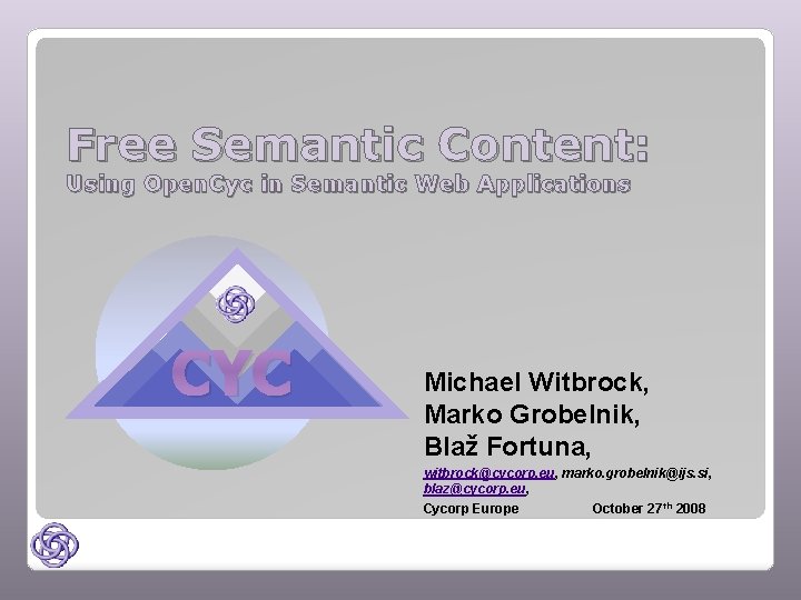 Free Semantic Content: Using Open. Cyc in Semantic Web Applications CYC Michael Witbrock, Marko