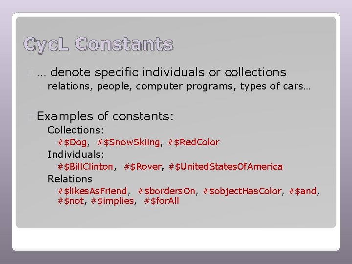 Cyc. L Constants �… ◦ denote specific individuals or collections relations, people, computer programs,