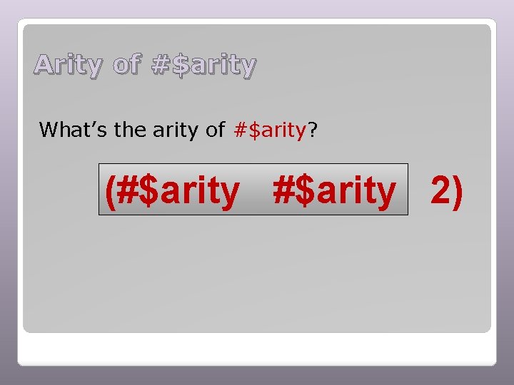 Arity of #$arity What’s the arity of #$arity? (#$arity 2) 