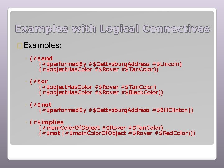 Examples with Logical Connectives � Examples: ◦ (#$and (#$performed. By #$Gettysburg. Address #$Lincoln) (#$object.