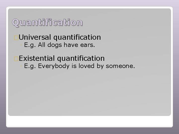 Quantification �Universal quantification ◦ E. g. All dogs have ears. �Existential quantification ◦ E.