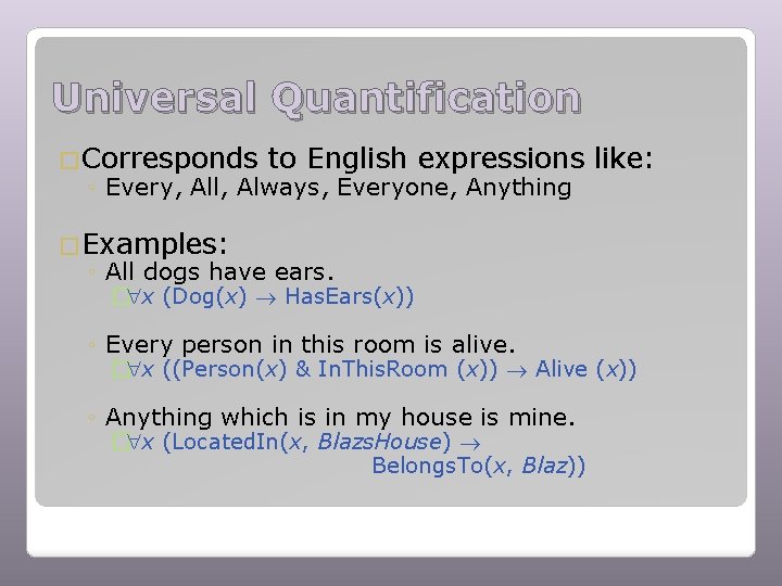 Universal Quantification �Corresponds to English expressions ◦ Every, All, Always, Everyone, Anything like: �Examples: