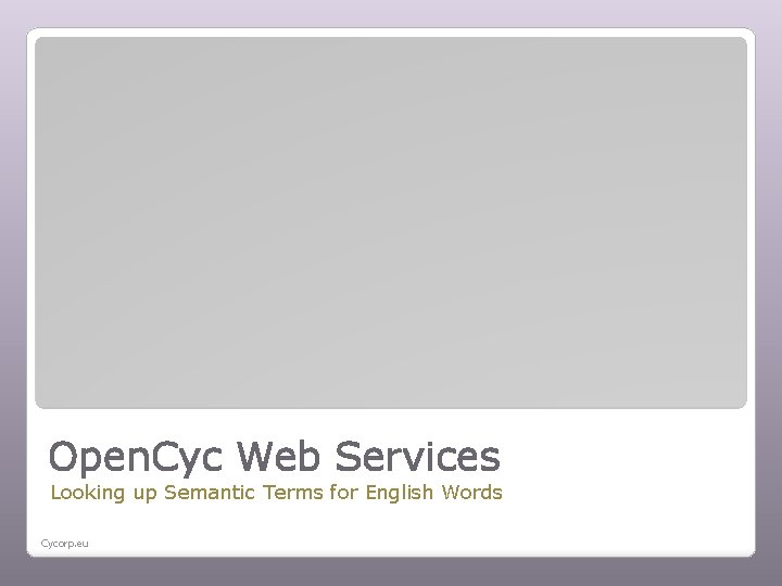 Open. Cyc Web Services Looking up Semantic Terms for English Words Cycorp. eu 