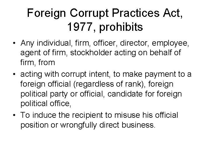 Foreign Corrupt Practices Act, 1977, prohibits • Any individual, firm, officer, director, employee, agent