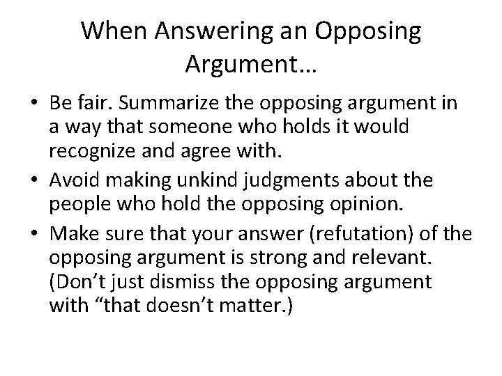 When Answering an Opposing Argument… • Be fair. Summarize the opposing argument in a