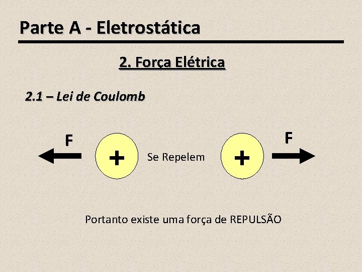 Parte A - Eletrostática 2. Força Elétrica 2. 1 – Lei de Coulomb F