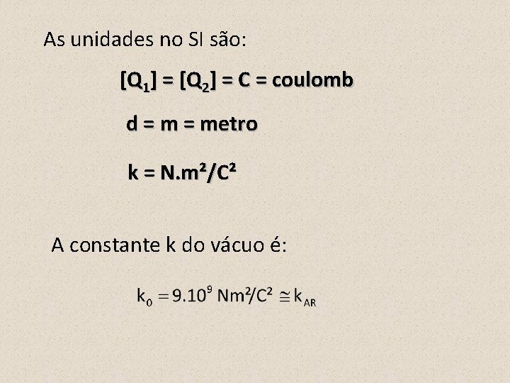 As unidades no SI são: [Q 1] = [Q 2] = C = coulomb