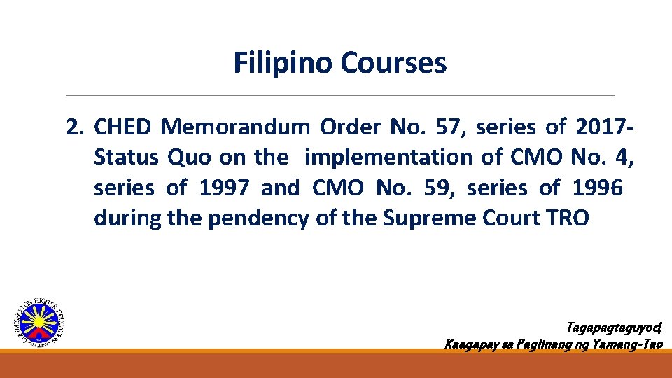 Filipino Courses 2. CHED Memorandum Order No. 57, series of 2017 Status Quo on