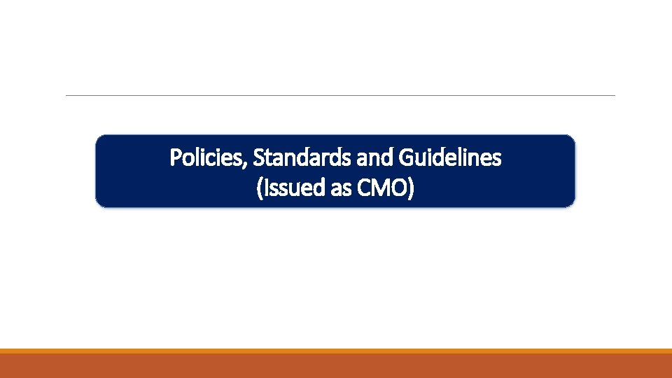 Policies, Standards and Guidelines (Issued as CMO) 