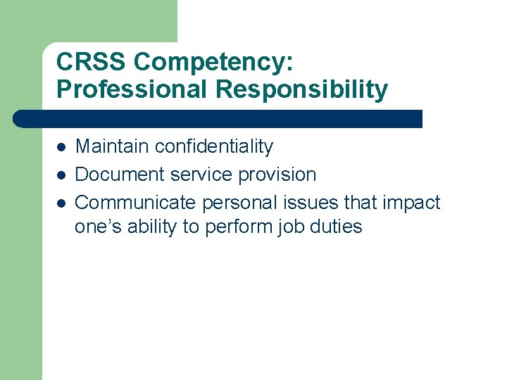 CRSS Competency: Professional Responsibility l l l Maintain confidentiality Document service provision Communicate personal