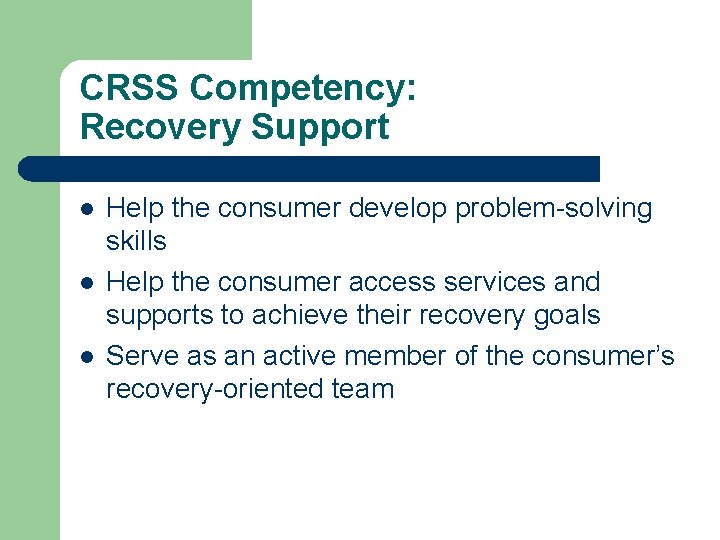 CRSS Competency: Recovery Support l l l Help the consumer develop problem-solving skills Help