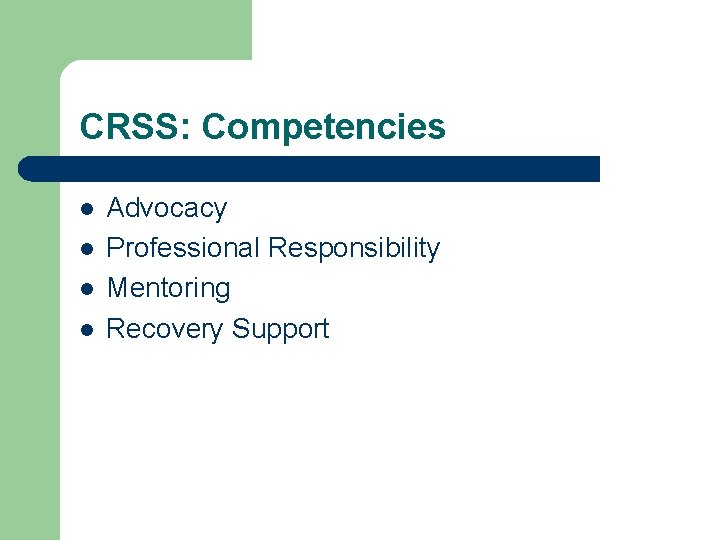 CRSS: Competencies l l Advocacy Professional Responsibility Mentoring Recovery Support 